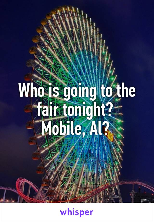 Who is going to the fair tonight? 
Mobile, Al? 