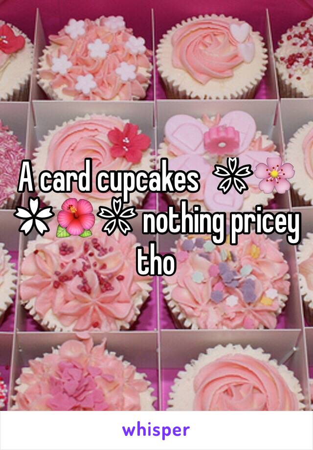 A card cupcakes  ❀🌸✿🌺❀ nothing pricey tho 