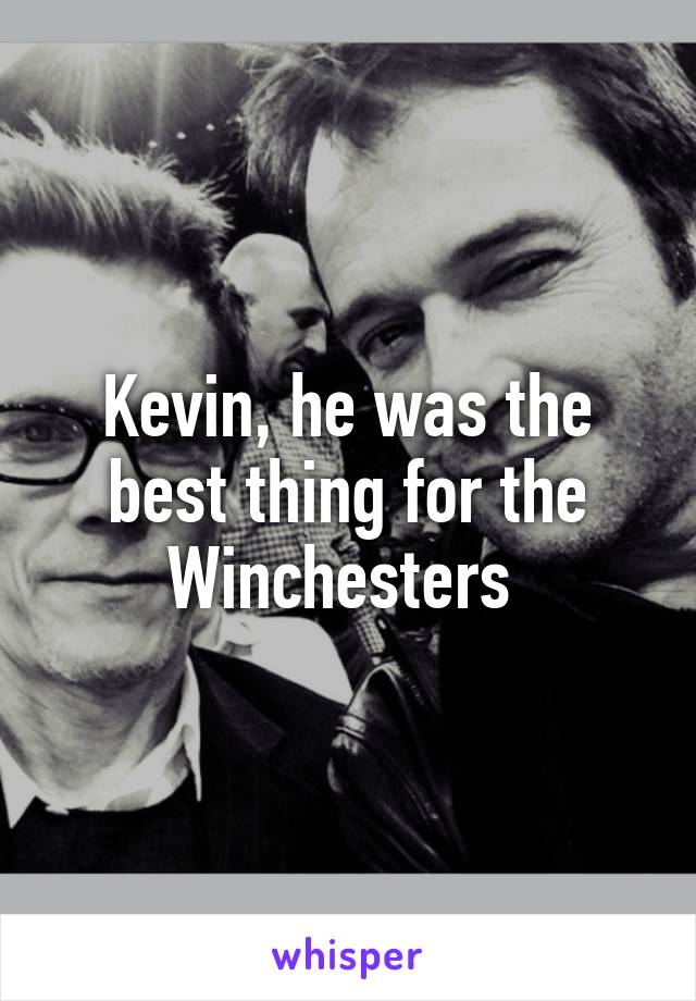 Kevin, he was the best thing for the Winchesters 