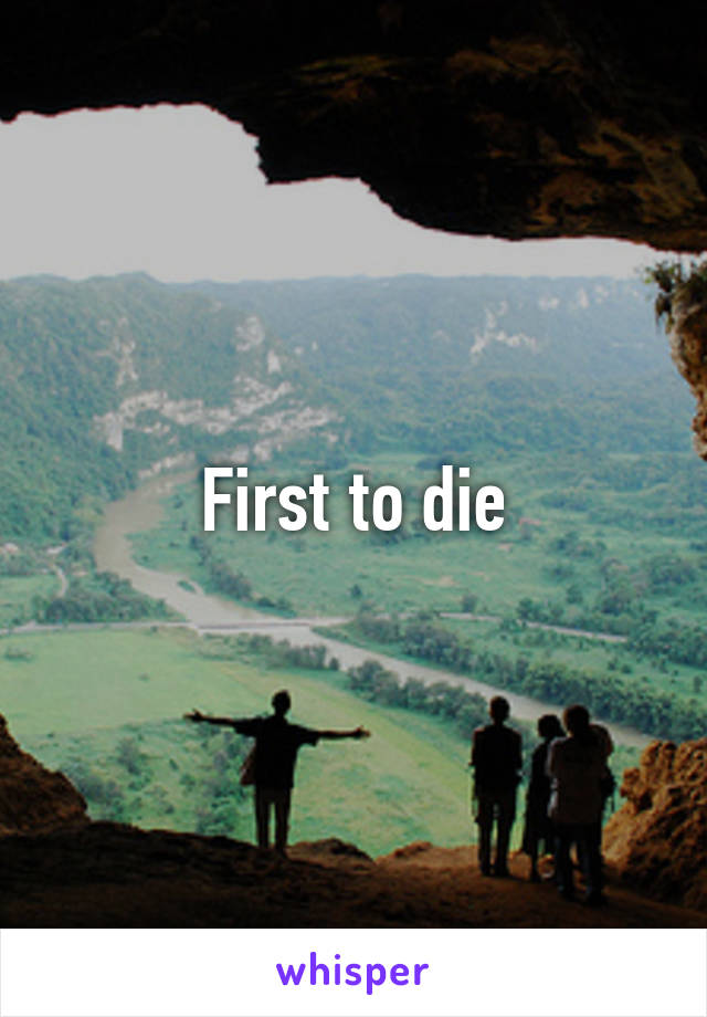 First to die