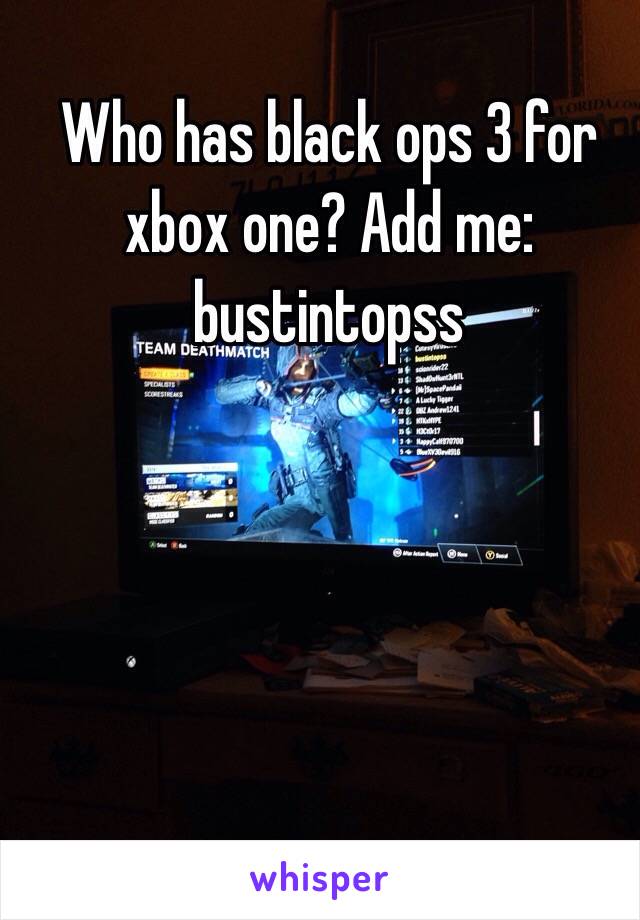 Who has black ops 3 for xbox one? Add me: bustintopss