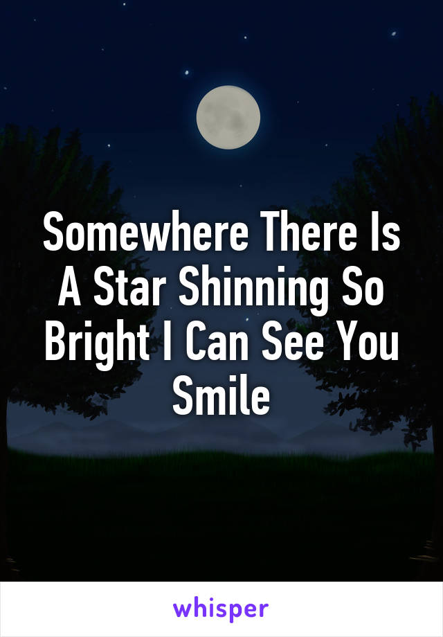 Somewhere There Is A Star Shinning So Bright I Can See You Smile