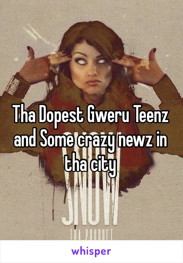 Tha Dopest Gweru Teenz and Some crazy newz in tha city 