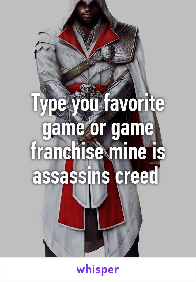 Type you favorite game or game franchise mine is assassins creed 