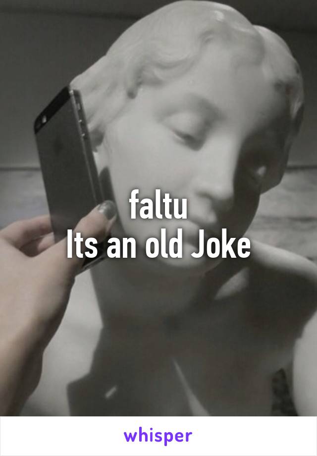 faltu
Its an old Joke