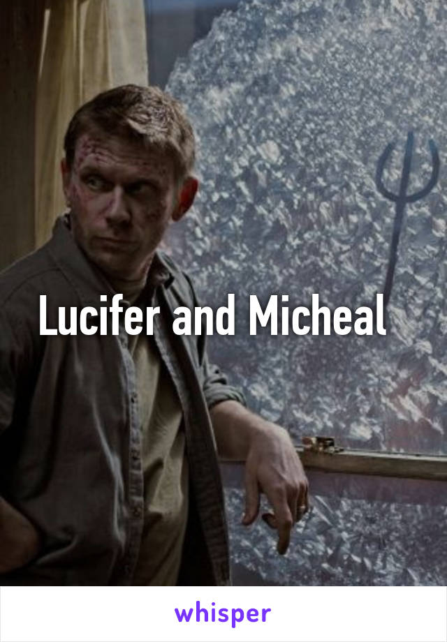 Lucifer and Micheal  