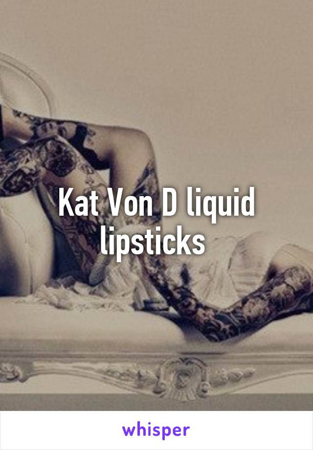 Kat Von D liquid lipsticks 
