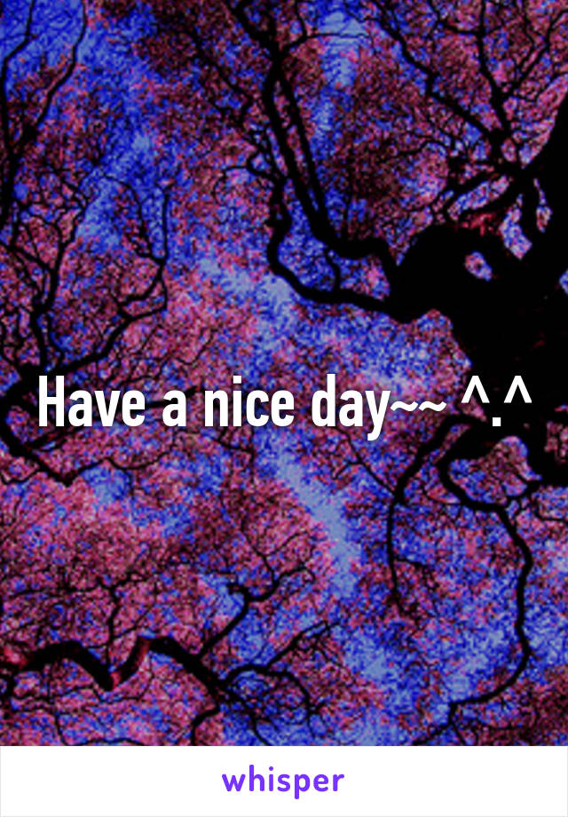 Have a nice day~~ ^.^