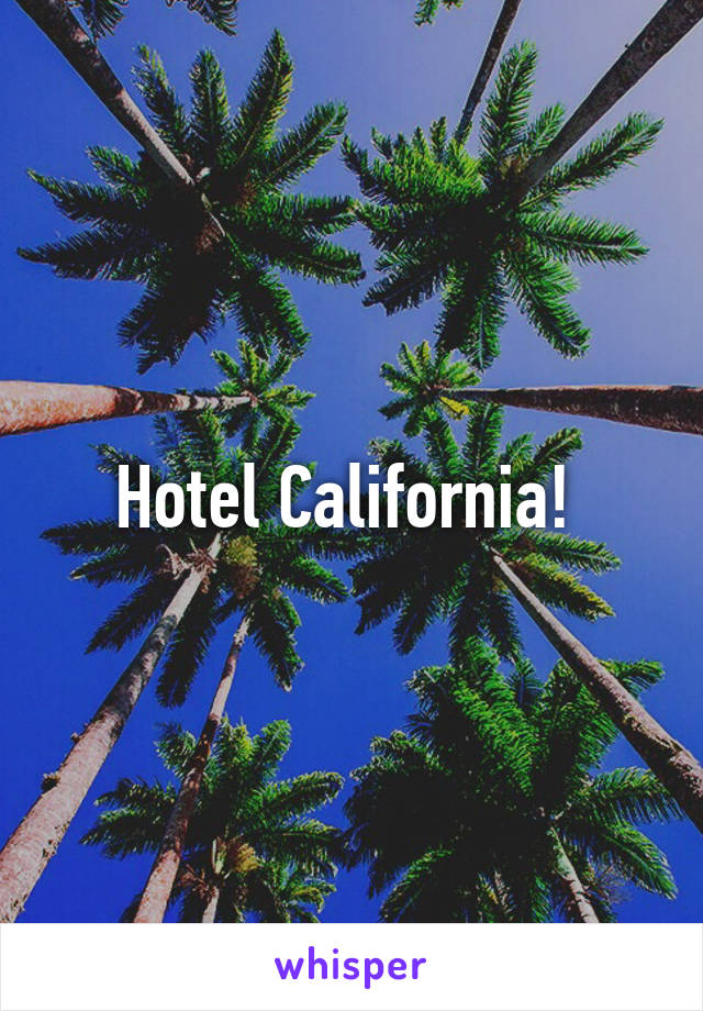 Hotel California! 