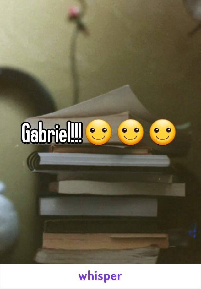 Gabriel!!!☺☺☺