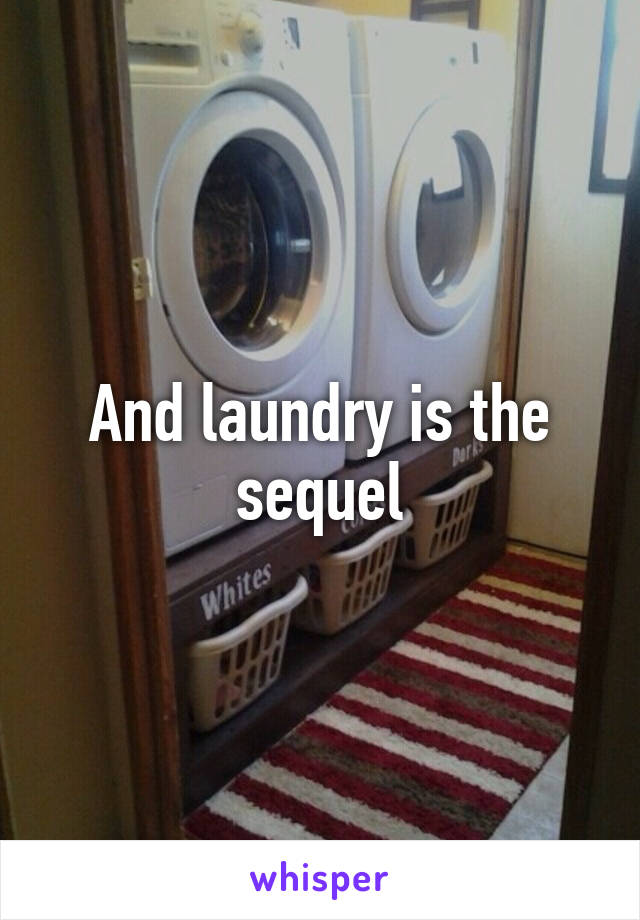 And laundry is the sequel