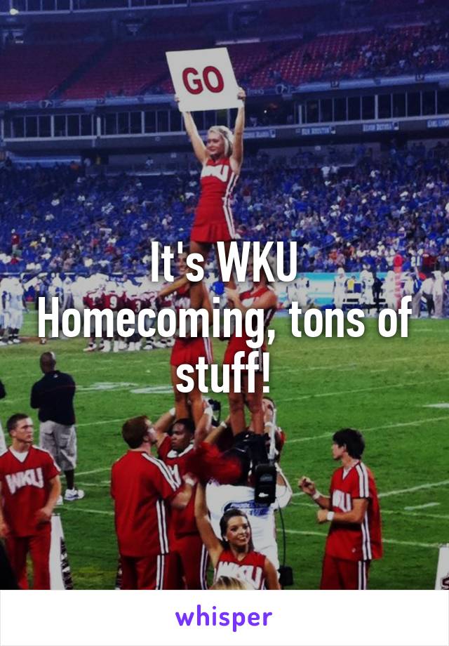 It's WKU Homecoming, tons of stuff!