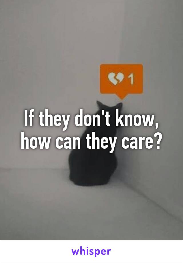 If they don't know, how can they care?