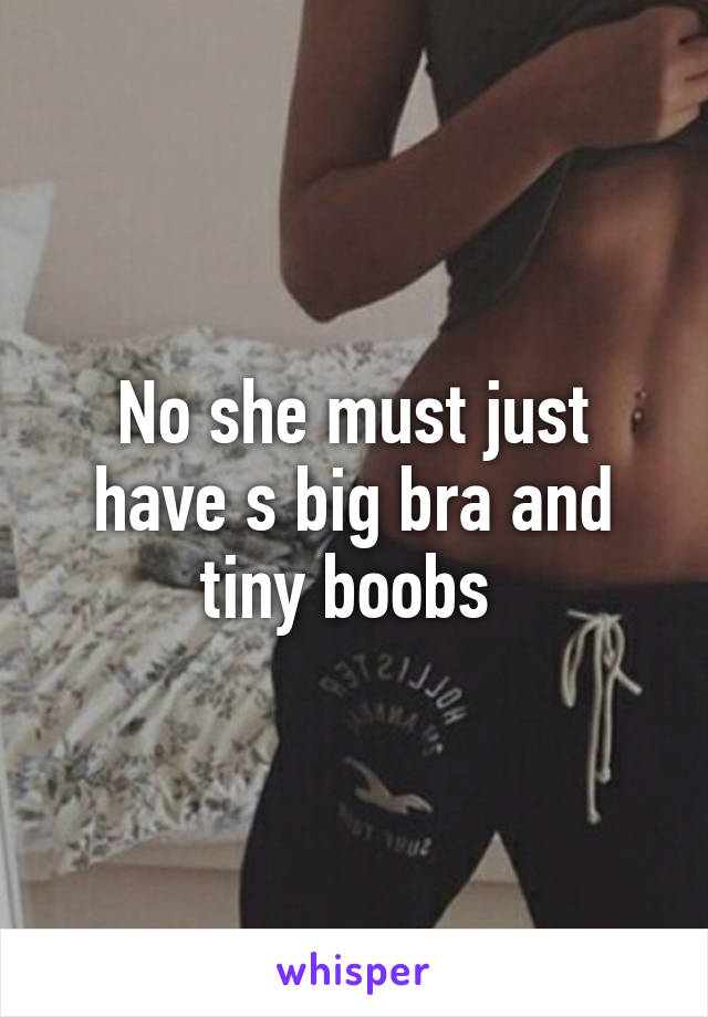 No she must just have s big bra and tiny boobs 