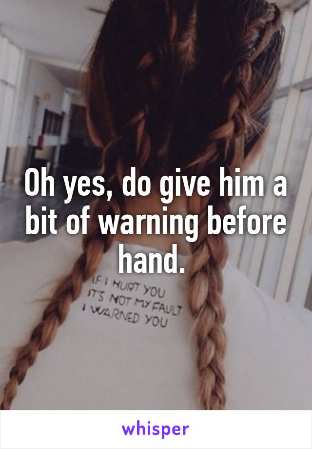 Oh yes, do give him a bit of warning before hand. 