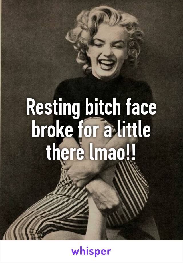 Resting bitch face broke for a little there lmao!!