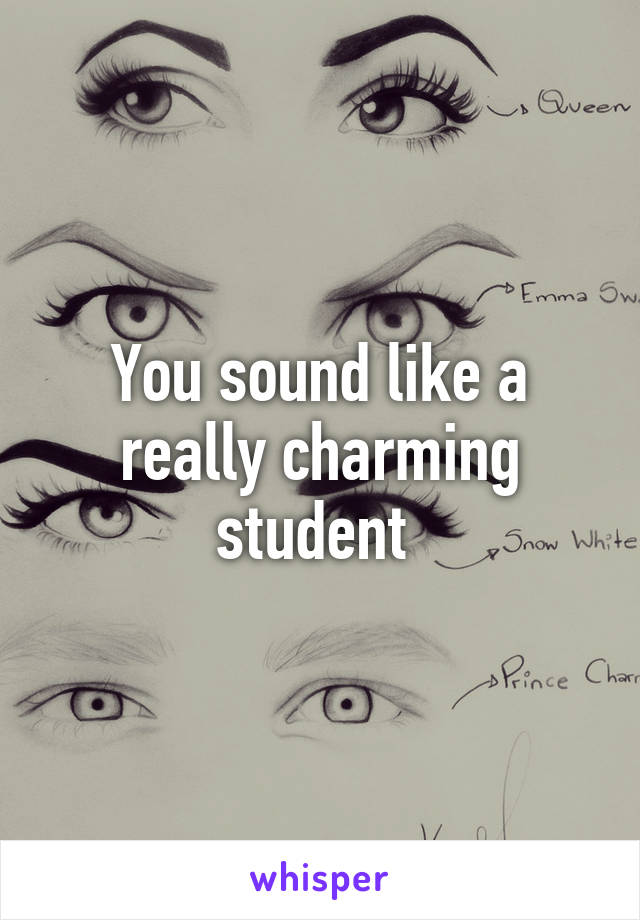You sound like a really charming student 