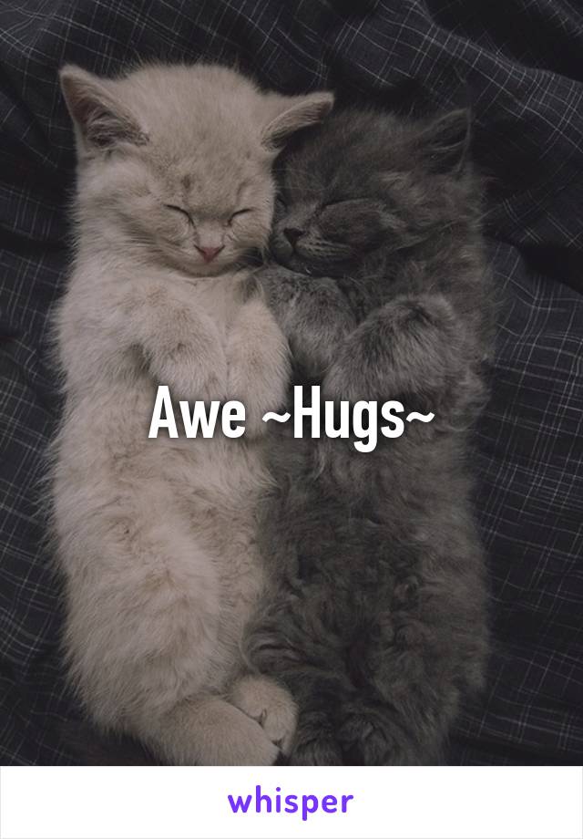 Awe ~Hugs~
