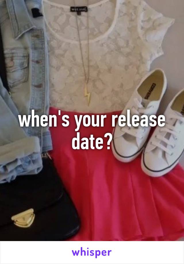 when's your release date?