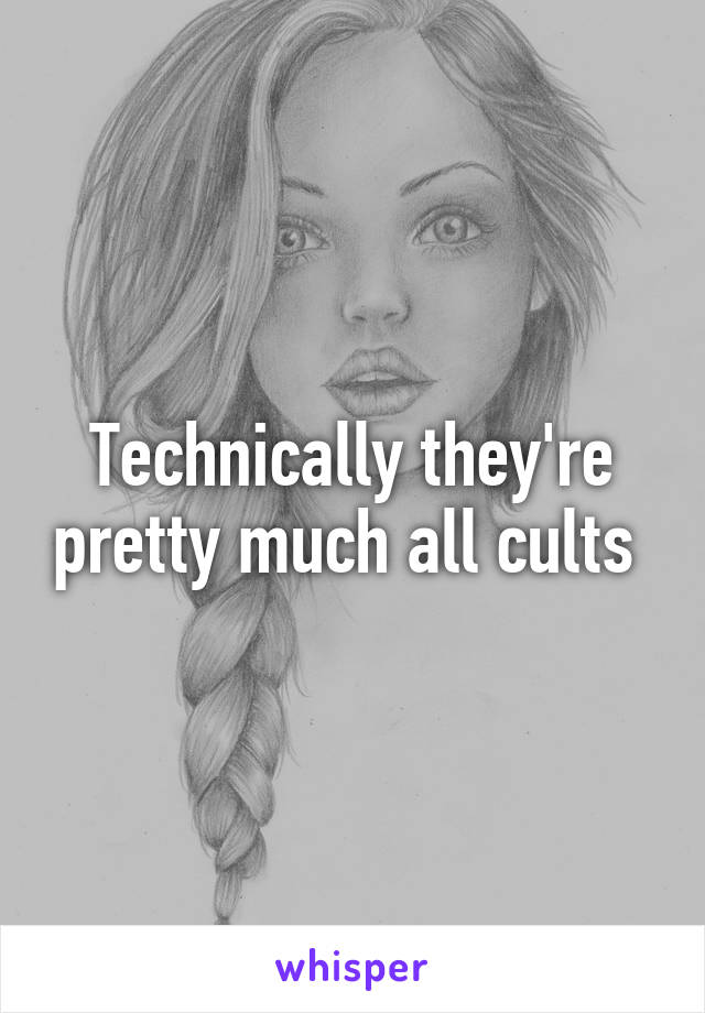 Technically they're pretty much all cults 