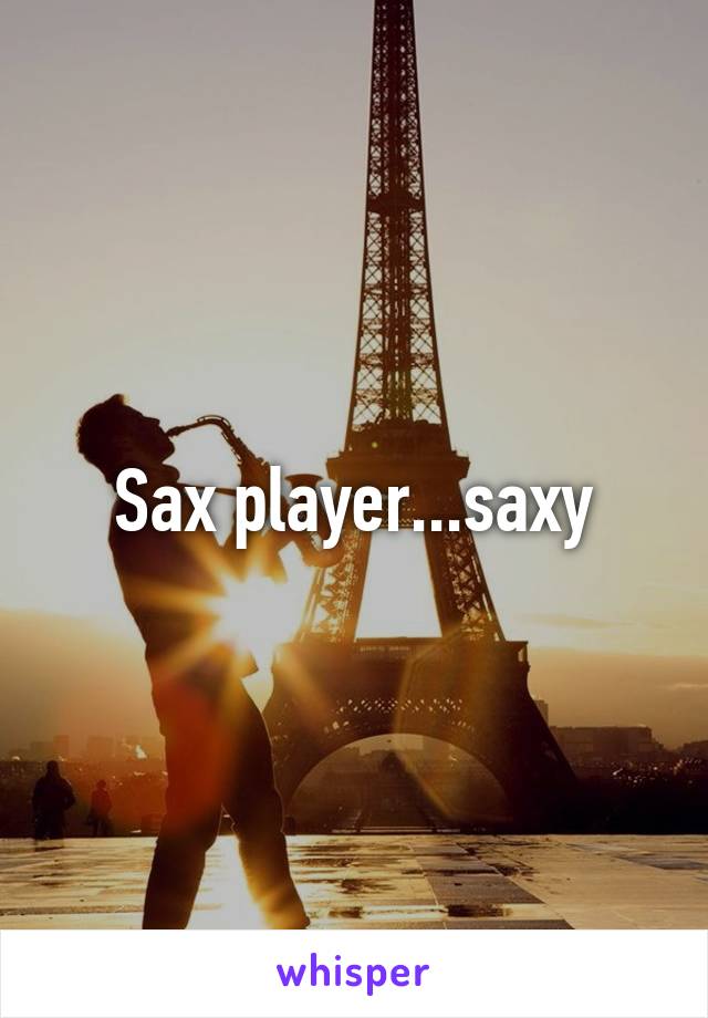 Sax player...saxy