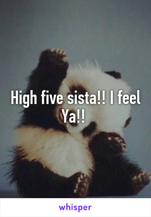 High five sista!! I feel Ya!! 