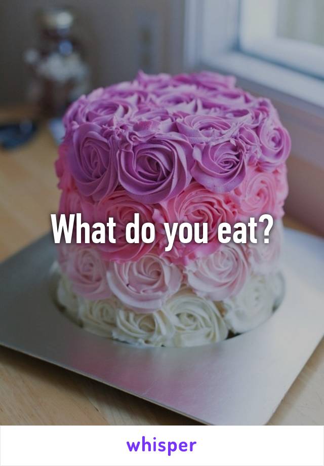 What do you eat?