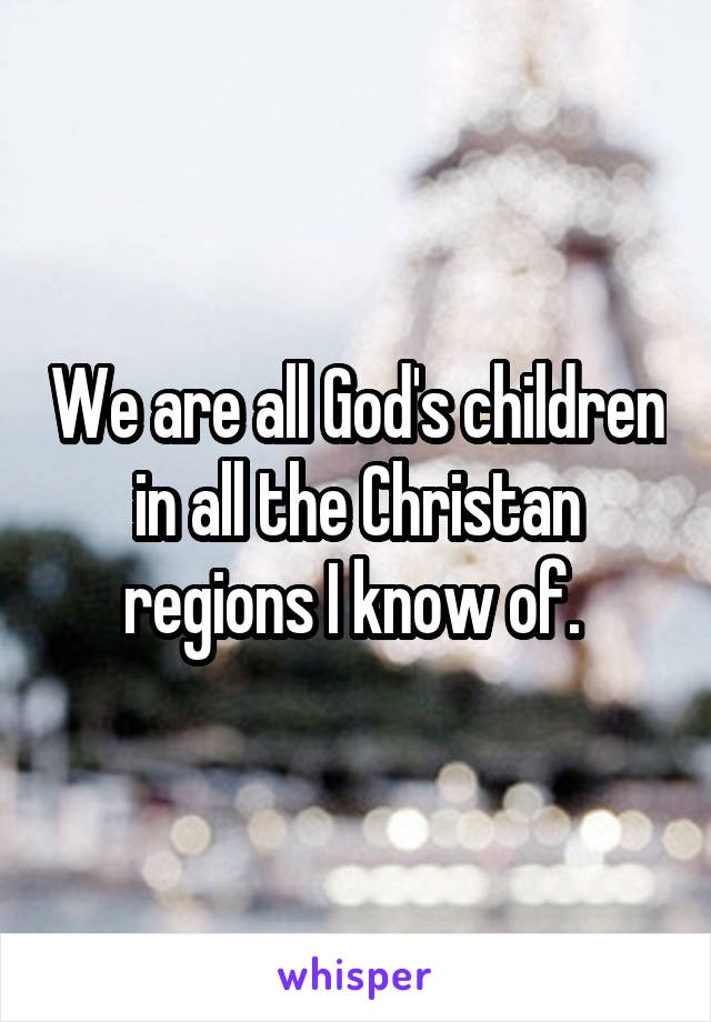 We are all God's children in all the Christan regions I know of. 