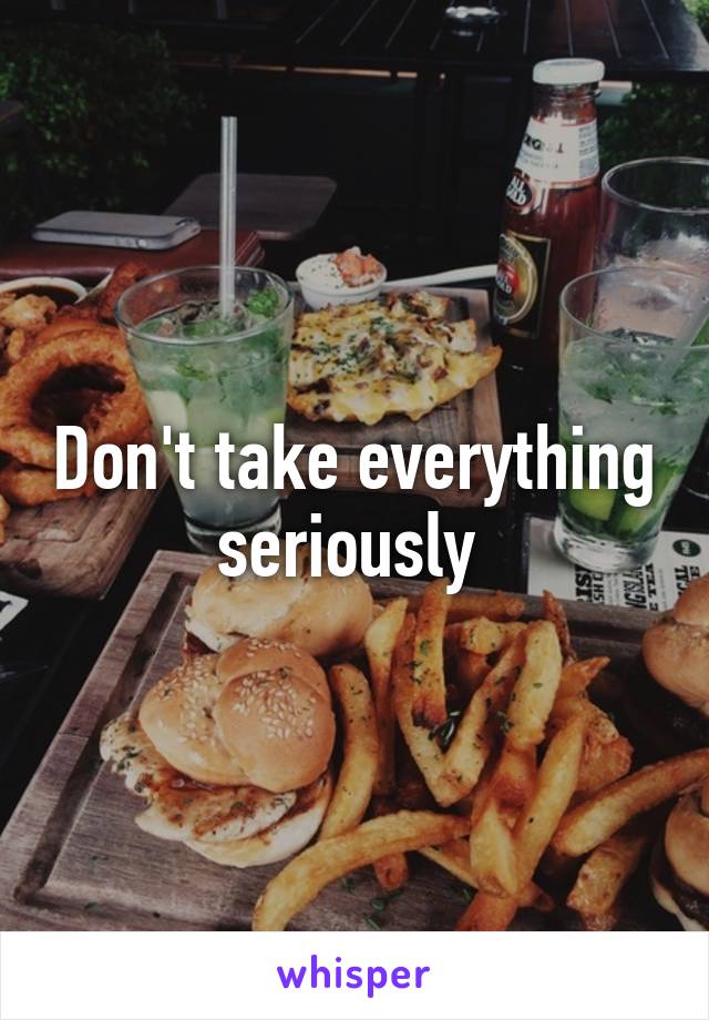 Don't take everything seriously 