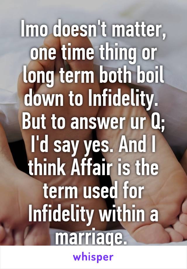Imo doesn't matter, one time thing or long term both boil down to Infidelity. 
But to answer ur Q; I'd say yes. And I think Affair is the term used for Infidelity within a marriage. 