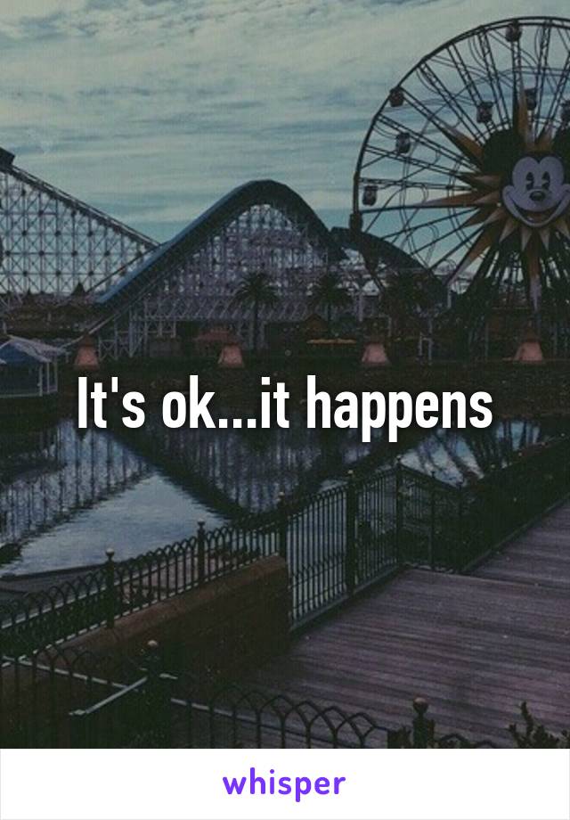 It's ok...it happens