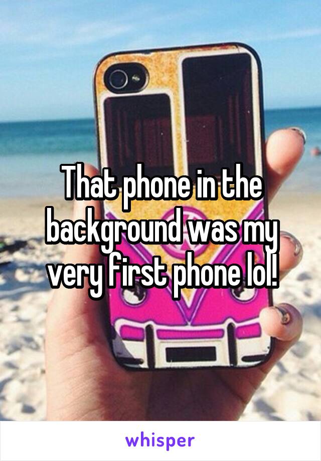 That phone in the background was my very first phone lol!