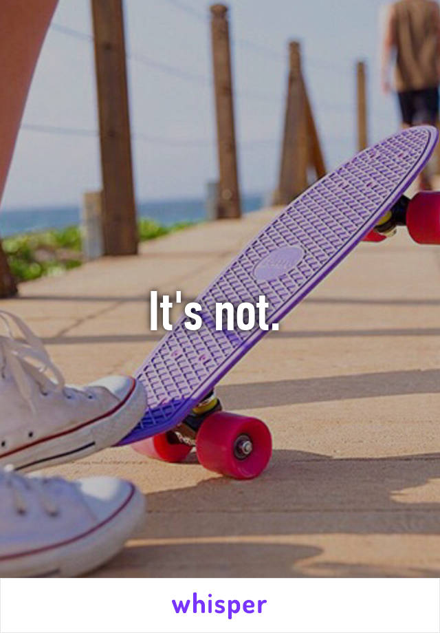 It's not. 