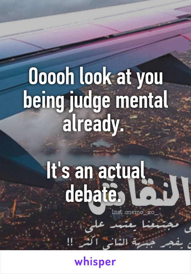 Ooooh look at you being judge mental already. 

It's an actual debate. 