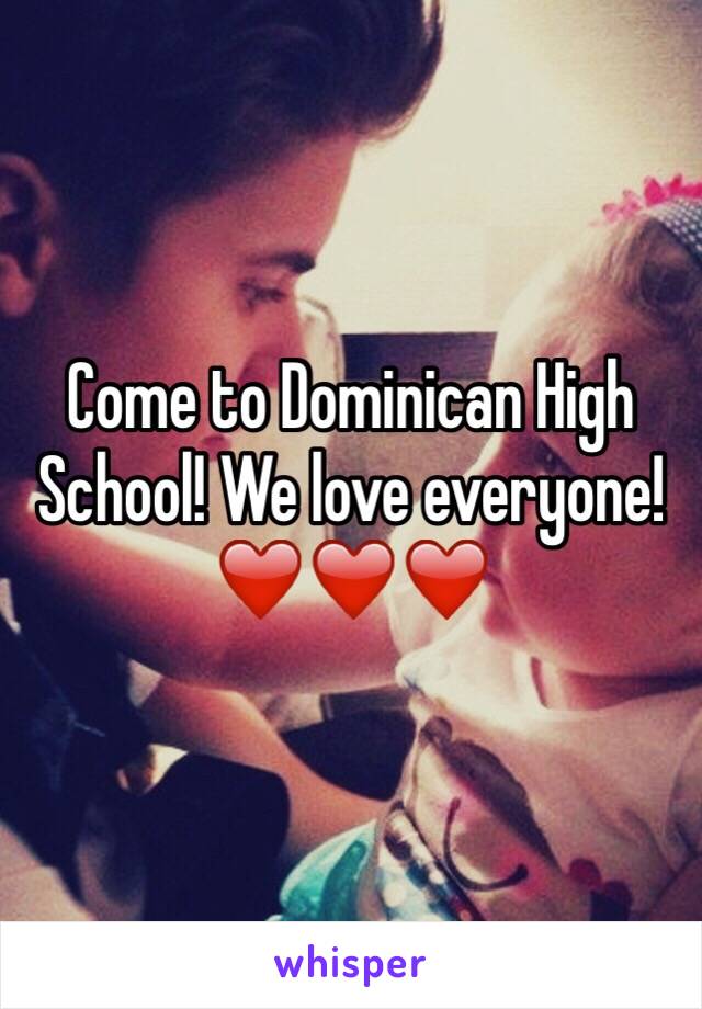 Come to Dominican High School! We love everyone!❤️❤️❤️