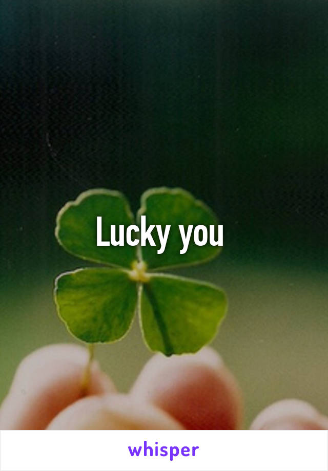 Lucky you 