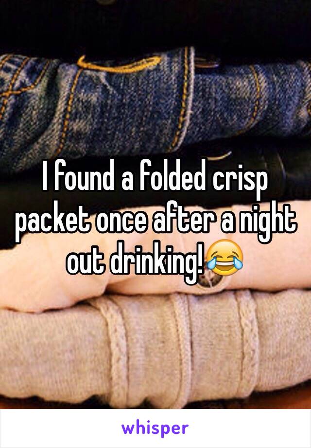 I found a folded crisp packet once after a night out drinking!😂