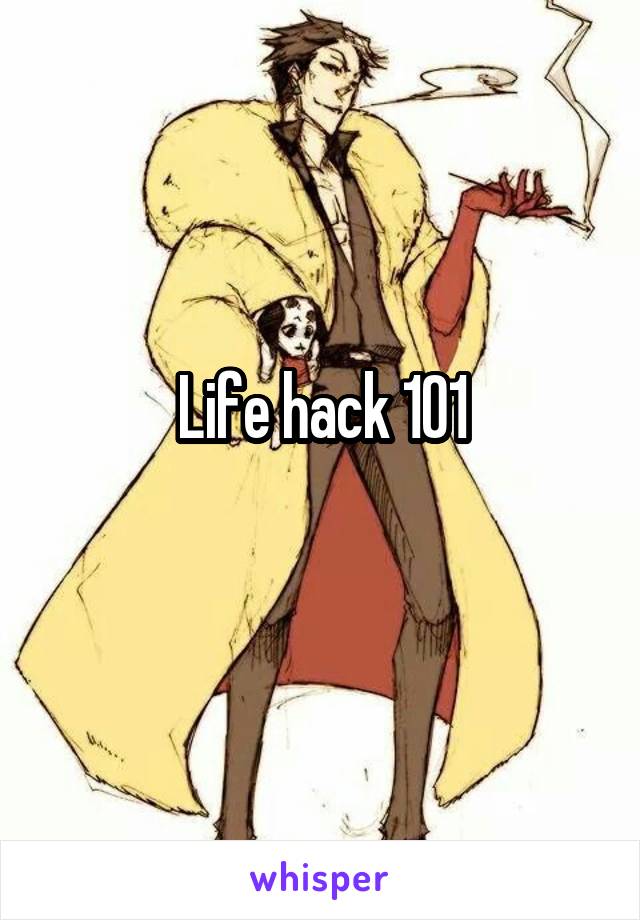 Life hack 101
