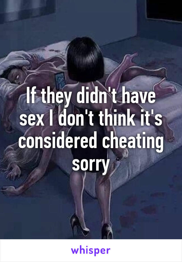 If they didn't have sex I don't think it's considered cheating sorry