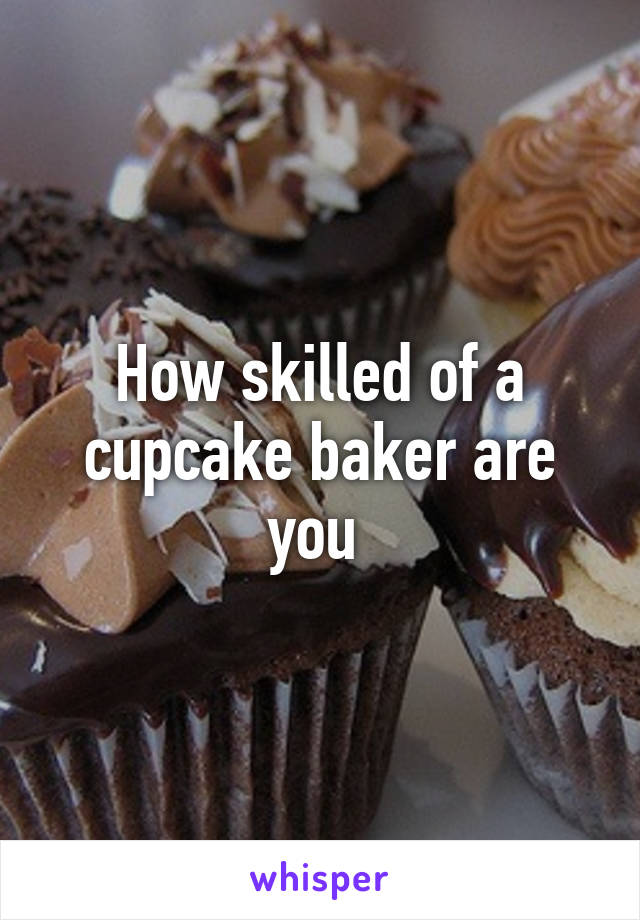 How skilled of a cupcake baker are you 