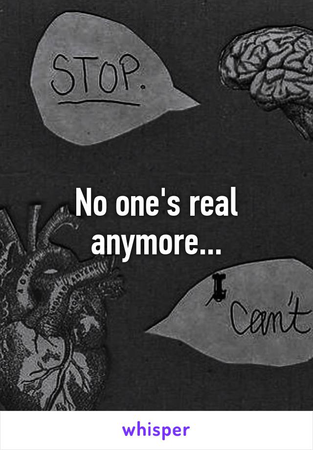 No one's real anymore...