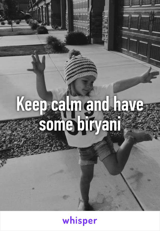 Keep calm and have some biryani