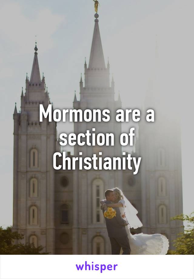 Mormons are a section of Christianity