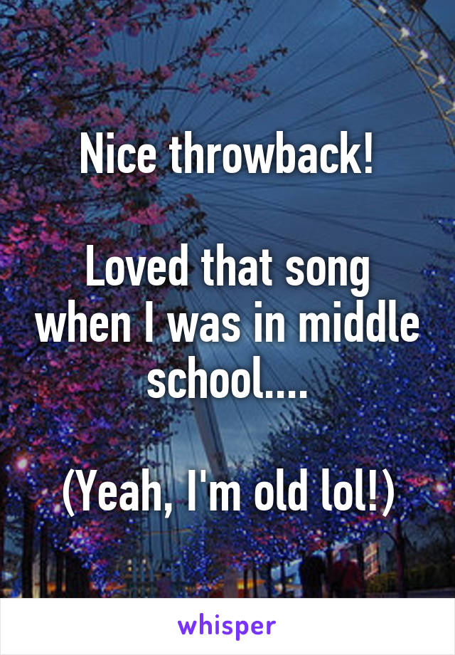 Nice throwback!

Loved that song when I was in middle school....

(Yeah, I'm old lol!)