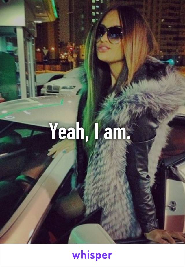 Yeah, I am. 