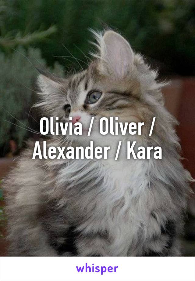 Olivia / Oliver / Alexander / Kara