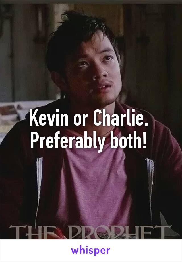 Kevin or Charlie. 
Preferably both! 