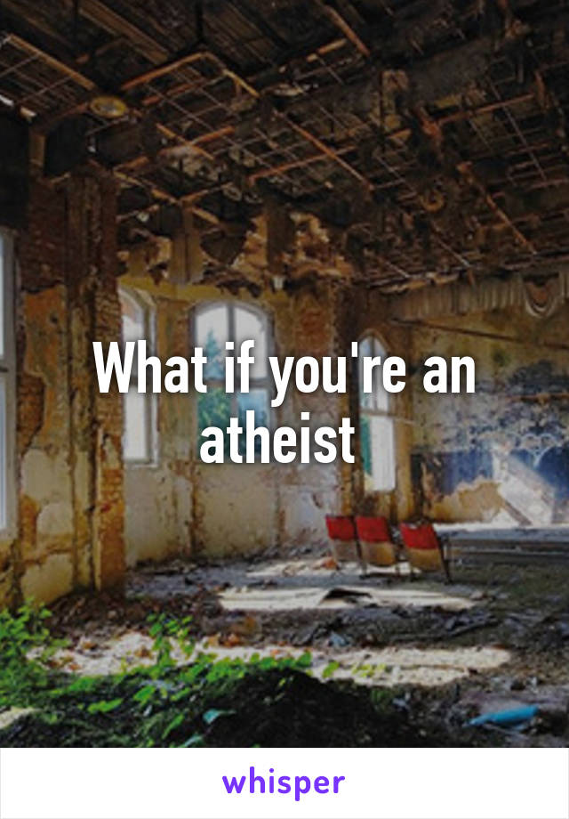 What if you're an atheist 