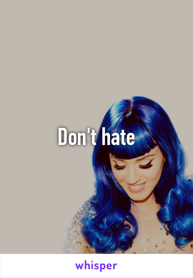 Don't hate