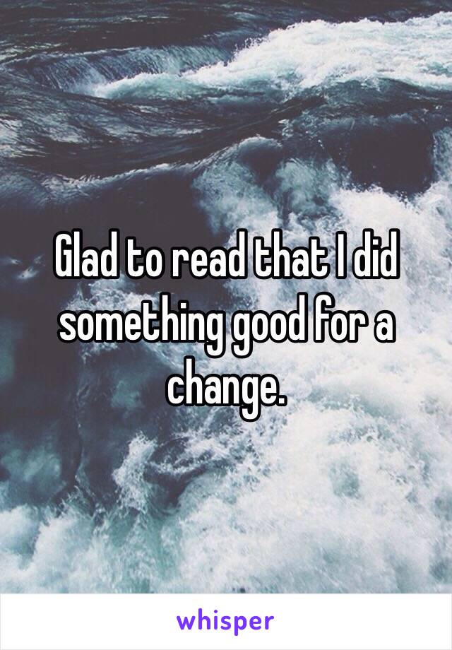 Glad to read that I did something good for a change.